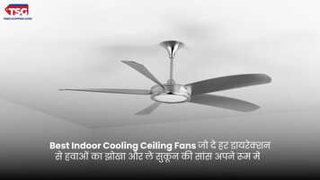 Best Indoor Cooling Ceiling Fans जो दे हर डायरेक्शन से हवाओं का झोखा और ले सुकून की सांस अपने रूम मे